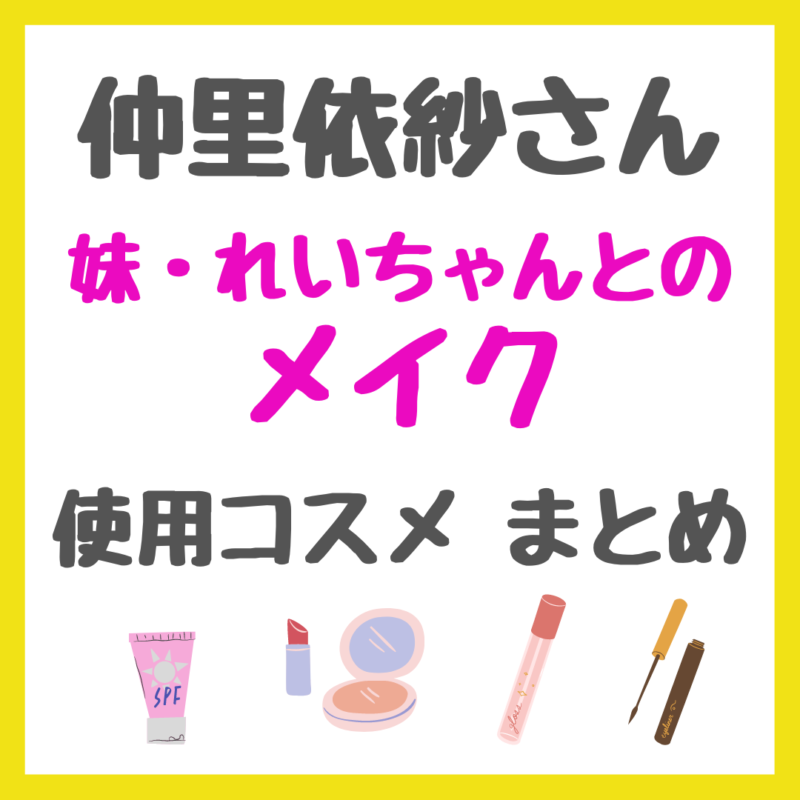 仲里依紗さんが妹の”れいちゃん”とメイク合戦｜使用コスメ・メイクアイテム まとめ